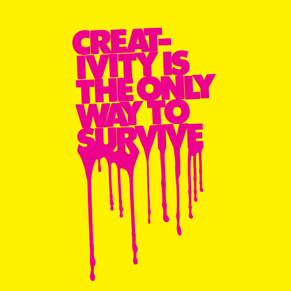 Creativity is the only way to survive